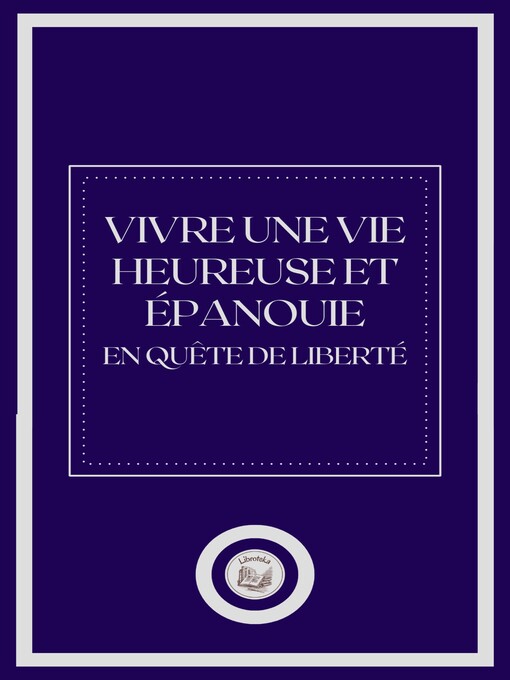 Title details for VIVRE UNE VIE HEUREUSE ET ÉPANOUIE by LIBROTEKA - Available